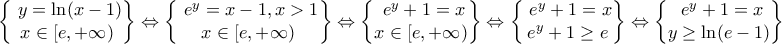 \begin{Bmatrix} \ y=\ln(x-1)\\ x \in[e,+\infty ) \end{Bmatrix}\Leftrightarrow \begin{Bmatrix} \ e^y=x-1,x>1\\ x \in[e,+\infty ) \end{Bmatrix}\Leftrightarrow \begin{Bmatrix} \ e^y+1=x\\ x \in[e,+\infty ) \end{Bmatrix}\Leftrightarrow \begin{Bmatrix} \ e^y+1=x\\ e^y+1\geq e \end{Bmatrix}\Leftrightarrow \begin{Bmatrix} \ e^y+1=x\\ y\geq \ln(e-1) \end{Bmatrix} \begin{Bmatrix} \ y=\ln(x-1)\\ x \in[e,+\infty ) \end{Bmatrix}\Leftrightarrow \begin{Bmatrix} \ e^y=x-1,x>1\\ x \in[e,+\infty ) \end{Bmatrix}\Leftrightarrow \begin{Bmatrix} \ e^y+1=x\\ x \in[e,+\infty ) \end{Bmatrix}\Leftrightarrow \begin{Bmatrix} \ e^y+1=x\\ e^y+1\geq e \end{Bmatrix}\Leftrightarrow \begin{Bmatrix} \ e^y+1=x\\ y\geq \ln(e-1) \end{Bmatrix}