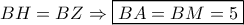 BH = BZ \Rightarrow \boxed{BA = BM = 5}\,