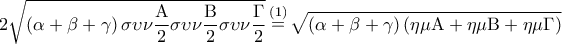\displaystyle 2\sqrt {\left( {\alpha  + \beta  + \gamma } \right)\sigma \upsilon \nu \frac{{\rm A}}{2}\sigma \upsilon \nu \frac{{\rm B}}{2}\sigma \upsilon \nu \frac{\Gamma }{2}} \mathop  = \limits^{\left( 1 \right)} \sqrt {\left( {\alpha  + \beta  + \gamma } \right)\left( {\eta \mu {\rm A} + \eta \mu {\rm B} + \eta \mu \Gamma } \right)}