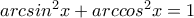 arcsin^2 x + arccos^2 x = 1
