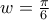 w=\frac {\pi}{6}