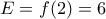E=f(2)=6