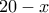 \displaystyle 20-x