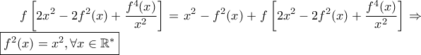 \displaystyle f\left[2x^2-2f^2(x)+\frac{f^4(x)}{x^2} \right]=x^2-f^2(x)+f\left[2x^2-2f^2(x)+\frac{f^4(x)}{x^2} \right] \Rightarrow \boxed{f^2(x)=x^2 , \forall x \in \mathbb{R^{*}}}