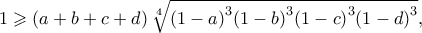 1 \geqslant \left( {a + b + c + d} \right)\root 4 \of {{{\left( {1 - a} \right)}^3}{{\left( {1 - b} \right)}^3}{{\left( {1 - c} \right)}^3}{{\left( {1 - d} \right)}^3}} ,