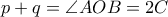 p+q= \angle AOB = 2C