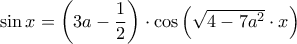 \sin x = \left ( 3a-\dfrac{1}{2}\right) \cdot \cos \left ( \sqrt{4-7a^2} \cdot x \right ) \sin x = \left ( 3a-\dfrac{1}{2}\right) \cdot \cos \left ( \sqrt{4-7a^2} \cdot x \right )