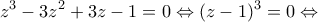 \displaystyle{{z^3} - 3{z^2} + 3z - 1 = 0 \Leftrightarrow {(z - 1)^3} = 0 \Leftrightarrow }