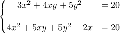 \left\{\begin{matrix}
3x^2+4xy+5y^2 &=20  \\
 &  \\
4x^2+5xy+5y^2-2x &=20  \\
\end{matrix}\right.