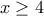 x \geq 4