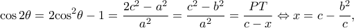\displaystyle \cos 2\theta  = 2{\cos ^2}\theta  - 1 = \frac{{2{c^2} - {a^2}}}{{{a^2}}} = \frac{{{c^2} - {b^2}}}{{{a^2}}} = \frac{{PT}}{{c - x}} \Leftrightarrow x = c - \frac{{{b^2}}}{c},