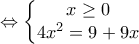 \displaystyle{\Leftrightarrow \left\{\begin{matrix} 
x \geq 0 \\  
4x^2=9+9x 
\end{matrix}\right.}