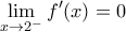 \displaystyle \lim_{x\to2^-}f^{\prime}(x) =0