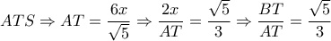 ATS\Rightarrow AT= \dfrac{6x}{ \sqrt{5} } \Rightarrow \dfrac{2x}{AT}= \dfrac{ \sqrt{5} }{3} \Rightarrow \dfrac{BT}{AT}= \dfrac{ \sqrt{5} }{3} ATS\Rightarrow AT= \dfrac{6x}{ \sqrt{5} } \Rightarrow \dfrac{2x}{AT}= \dfrac{ \sqrt{5} }{3} \Rightarrow \dfrac{BT}{AT}= \dfrac{ \sqrt{5} }{3}