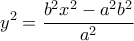 \displaystyle{y^2=\frac{b^2x^2-a^2b^2}{a^2}}