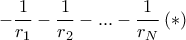 \displaystyle{- \frac {1}{r_1} - \frac {1}{r_2} -...- \frac {1}{r_N} \, (*)}