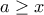 a\geq x 