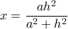 \displaystyle{x = \frac{{a{h^2}}}{{{a^2} + {h^2}}}}