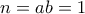 n=ab=1