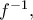 f^{ - 1} ,