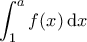 \displaystyle{\int_1^a f(x)\, {\rm d}x}