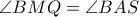 \angle BMQ = \angle BAS