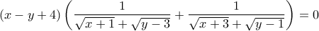 (x-y+4)\left(\dfrac{1}{\sqrt{x+1}+\sqrt{y-3}}+\dfrac{1}{\sqrt{x+3}+\sqrt{y-1}}\right)=0 (x-y+4)\left(\dfrac{1}{\sqrt{x+1}+\sqrt{y-3}}+\dfrac{1}{\sqrt{x+3}+\sqrt{y-1}}\right)=0