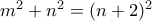  m^2+n^2= (n+2)^2 