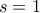 \displaystyle{s = 1}
