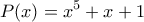 \displaystyle{P(x)=x^5 +x+1} \displaystyle{P(x)=x^5 +x+1}