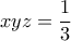 \displaystyle{xyz = \frac{1}{3}}