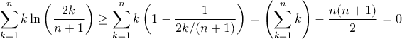 \displaystyle{\sum_{k=1}^{n}k\ln\left(\frac{2k}{n+1}\right)\geq \sum_{k=1}^{n}k\left(1-\frac{1}{2k/(n+1)}\right)=\left(\sum_{k=1}^{n}k\right)-\frac{n(n+1)}{2}=0}