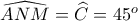 \widehat{ANM}=\widehat{C}=45^o