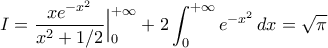 \displaystyle{I=\frac{xe^{-x^2}}{x^2+1/2}\Big|_{0}^{+\infty}+2\int_{0}^{+\infty} e^{-x^2}\,dx=\sqrt{\pi}}