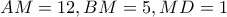 AM = 12, BM = 5, MD = 1