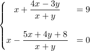 \left\{\begin{matrix} 
x+\dfrac{4x-3y}{x+y} & =9\\ 
 \\ 
 x-\dfrac{5x+4y+8}{x+y}&=0  
\end{matrix}\right.