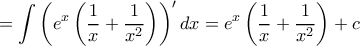 \displaystyle{ = \int \left ( e^{x} \left (\frac{1}{x}+\frac{1}{x^{2}} \right ) \right )' dx= e^{x}\left (\frac{1}{x}+\frac{1}{x^{2}} \right ) + c} \displaystyle{ = \int \left ( e^{x} \left (\frac{1}{x}+\frac{1}{x^{2}} \right ) \right )' dx= e^{x}\left (\frac{1}{x}+\frac{1}{x^{2}} \right ) + c}
