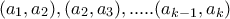 (a_{1},a_{2}),(a_{2},a_{3}),.....(a_{k-1},a_{k}) (a_{1},a_{2}),(a_{2},a_{3}),.....(a_{k-1},a_{k})