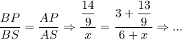 \dfrac{{BP}}{{BS}} = \dfrac{{AP}}{{AS}} \Rightarrow \dfrac{{\dfrac{{14}}{9}}}{x} = \dfrac{{3 + \dfrac{{13}}{9}}}{{6 + x}} \Rightarrow ... \dfrac{{BP}}{{BS}} = \dfrac{{AP}}{{AS}} \Rightarrow \dfrac{{\dfrac{{14}}{9}}}{x} = \dfrac{{3 + \dfrac{{13}}{9}}}{{6 + x}} \Rightarrow ...
