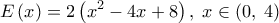 \displaystyle E\left( x \right) = 2\left( {{x^2} - 4x + 8} \right),\;x \in \left( {0,\;4} \right)
