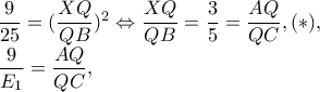 \dfrac{9}{25}=(\dfrac{XQ}{QB})^{2}\Leftrightarrow \dfrac{XQ}{QB}=\dfrac{3}{5}=\dfrac{AQ}{QC},(*),

       \dfrac{9}{E_{1}}=\dfrac{AQ}{QC},