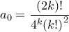 \displaystyle{{a_0} = \frac{{(2k)!}}{{{4^k}{{\left( {k!} \right)}^2}}}}