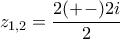 \displaystyle{z_{1,2}=\frac{2(+-)2i}{2}}