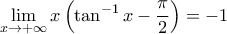 \displaystyle \lim_{x \to + \infty} x \left( \tan^{-1}x - \frac{\pi}{2} \right) = -1