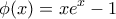 \displaystyle{\phi (x) = xe^x  - 1}