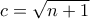c=\sqrt{n+1}