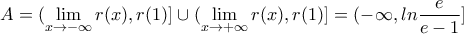 \displaystyle A=( \lim_{x\rightarrow -\infty}r(x),r(1)]\cup( \lim_{x\rightarrow +\infty}r(x),r(1)]=(-\infty,ln\frac{e}{e-1}]