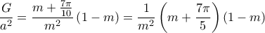 \displaystyle \frac{G}{{{a^2}}} = \frac{{m + \frac{{7\pi }}{{10}}}}{{{m^2}}}\left( {1 - m} \right) = \frac{1}{{{m^2}}}\left( {m + \frac{{7\pi }}{5}} \right)\left( {1 - m} \right) \displaystyle \frac{G}{{{a^2}}} = \frac{{m + \frac{{7\pi }}{{10}}}}{{{m^2}}}\left( {1 - m} \right) = \frac{1}{{{m^2}}}\left( {m + \frac{{7\pi }}{5}} \right)\left( {1 - m} \right)