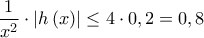 \displaystyle{\frac{1}{{x^2 }} \cdot \left| {h\left( x \right)} \right| \le 4 \cdot 0,2 = 0,8}