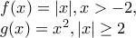 \displaystyle{\begin{array}{l} 
 f(x) = |x|,x >  - 2, \\  
 g(x) = {x^2},|x| \ge 2 \\  
 \end{array}}